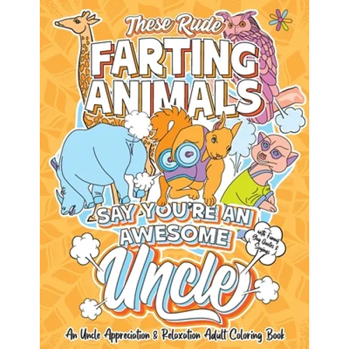 These Rude Farting Animals Say You're An Awesome Uncle - An Uncle Appreciation & Relaxation Adult Coloring Book: Funny Encouragement and Appreciation - Paperback