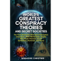 World's Greatest Conspiracy Theories and Secret Societies: The Truth Below the Thick Veil of Deception Unearthed New World Order, Deadly Man-Made Dise - Paperback