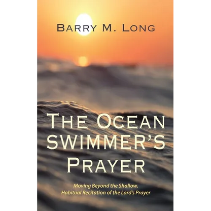 The Ocean Swimmer's Prayer: Moving Beyond the Shallow, Habitual Recitation of the Lord's Prayer - Paperback