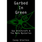 Garbed In Green: Gay Witchcraft & The Male Mysteries - Paperback