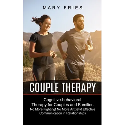 Couple Therapy: No More Fighting! No More Anxiety! Effective Communication in Relationships (Cognitive-behavioral Therapy for Couples and Families) - Paperback