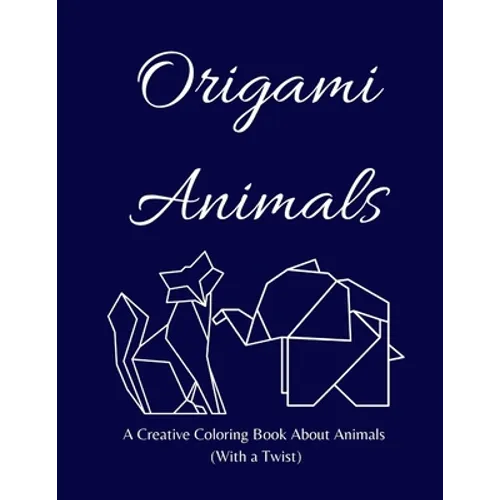 Origami Animals: A Creative Coloring Book About Animals (With a Twist) - Paperback