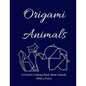 Origami Animals: A Creative Coloring Book About Animals (With a Twist) - Paperback