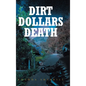 Dirt Dollars Death - Hardcover