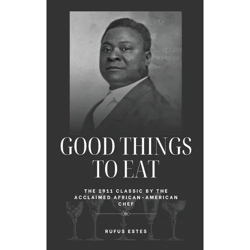 Good Things to Eat: The 1911 Classic by the Acclaimed African-American Chef - Hardcover