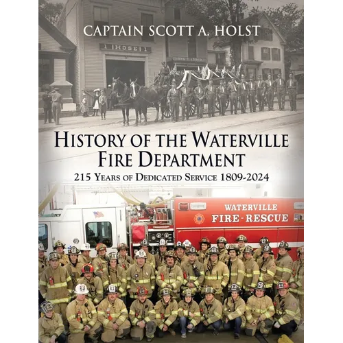 HISTORY of THE WATERVILLE FIRE DEPARTMENT: 215 Years of Dedicated Service 1809-2024 - Paperback