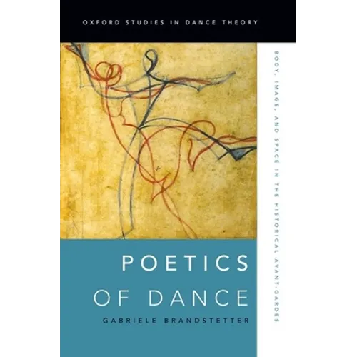 Poetics of Dance: Body, Image, and Space in the Historical Avant-Gardes - Paperback