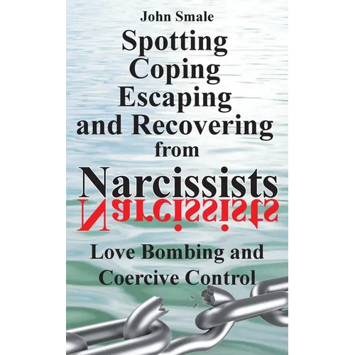 Spotting, Coping, Escaping and Recovering from Narcissists: Love Bombing and Coercive Control - Paperback