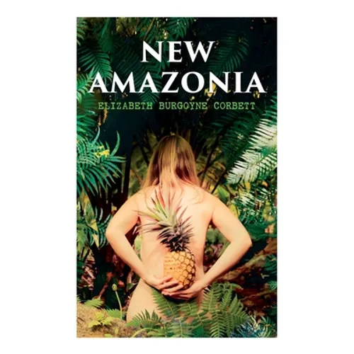 New Amazonia: A Foretaste of the Future (A Feminist Utopia) - Paperback