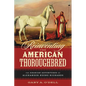 Reinventing the American Thoroughbred: The Arabian Adventures of Alexander Keene Richards - Hardcover