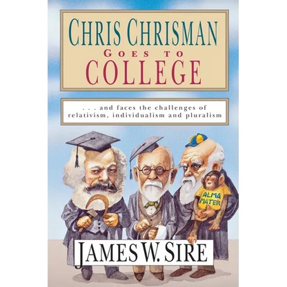 Chris Chrisman Goes to College: And Faces the Challenges of Relativism, Individualism and Pluralism - Paperback