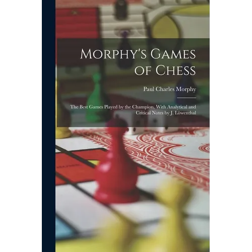 Morphy's Games of Chess: The Best Games Played by the Champion, With Analytical and Critical Notes by J. Löwenthal - Paperback