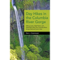 Day Hikes in the Columbia River Gorge: Hiking Loops, High Points, and Waterfalls Within the Columbia River Gorge National Scenic Area - Hardcover