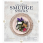 Creating Smudge Sticks: 15 Projects to Remove Negative Energy and Promote Wellness - Hardcover