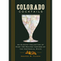 Colorado Cocktails: An Elegant Collection of Over 100 Recipes Inspired by the Centennial State - Hardcover
