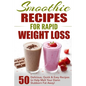 Smoothie Recipes for Rapid Weight Loss: 50 Delicious, Quick & Easy Recipes to Help Melt Your Damn Stubborn Fat Away! - Paperback