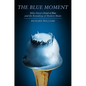 Blue Moment: Miles Davis's Kind of Blue and the Remaking of Modern Music - Hardcover