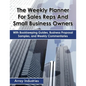 The Weekly Planner For Sales Reps And Small Business Owners: With Bookkeeping Guides, Business Proposal Samples, and Weekly Commentaries - Paperback