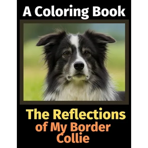 The Reflections of My Border Collie: A Coloring Book - Paperback