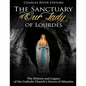 The Sanctuary of Our Lady of Lourdes: The History and Legacy of the Catholic Church's Haven of Miracles - Paperback