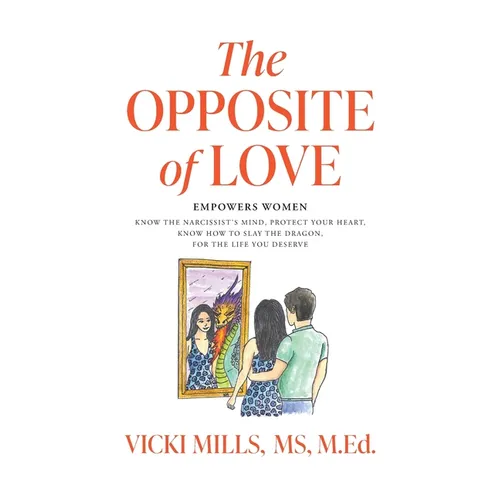 The Opposite of Love: Empowers Women: Know the Narcissist's Mind, Protect Your Heart, Know How to Slay the Dragon, for the Life You Deserve - Paperback