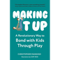 Making It Up: A Revolutionary Way to Bond with Kids Through Play - Paperback