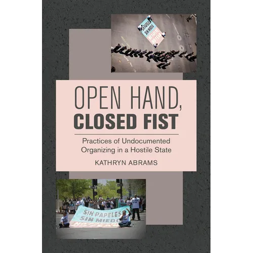 Open Hand, Closed Fist: Practices of Undocumented Organizing in a Hostile State - Hardcover