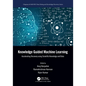 Knowledge Guided Machine Learning: Accelerating Discovery using Scientific Knowledge and Data - Paperback