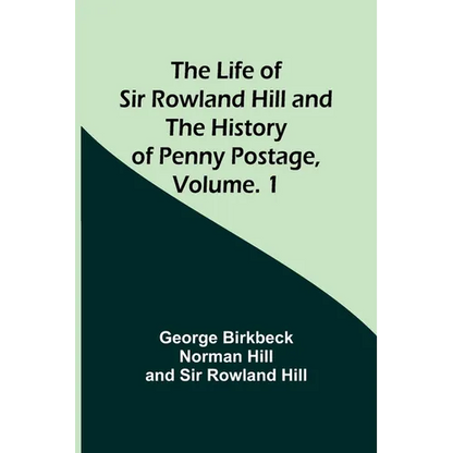 The Life of Sir Rowland Hill and the History of Penny Postage, Volume. 1 - Paperback