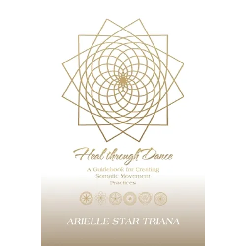 Heal Through Dance: A Guidebook for Creating Somatic Movement Practices - Paperback