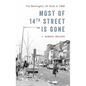 Most of 14th Street Is Gone: The Washington, DC Riots of 1968 - Hardcover
