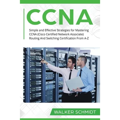 CCNA: Simple and Effective Strategies for Mastering CCNA (Cisco Certified Network Associate) Routing And Switching Certification From A-Z - Paperback
