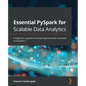 Essential PySpark for Scalable Data Analytics: A beginner's guide to harnessing the power and ease of PySpark 3 - Paperback