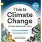 This Is Climate Change: A Visual Guide to the Facts - See for Yourself How the Planet Is Warming and What It Means for Us - Hardcover