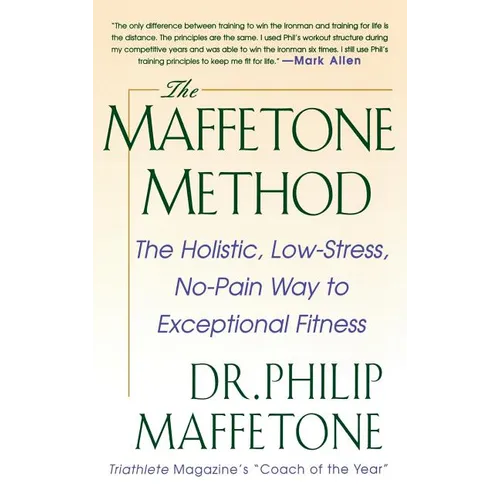 The Maffetone Method: The Holistic, Low-Stress, No-Pain Way to Exceptional Fitness - Hardcover
