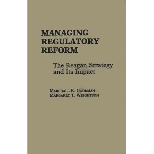Managing Regulatory Reform: The Reagan Strategy and Its Impact - Hardcover