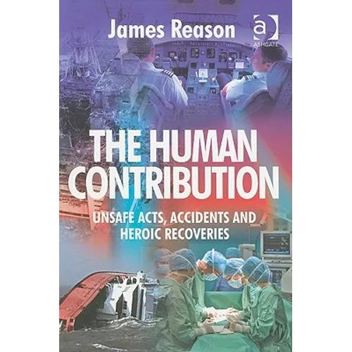 The Human Contribution: Unsafe Acts, Accidents and Heroic Recoveries - Paperback