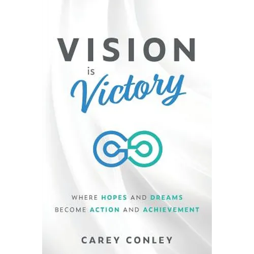 Vision is Victory: Where Hopes and Dreams Become Action and Achievement - Paperback