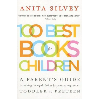 100 Best Books for Children: A Parent's Guide to Making the Right Choices for Your Young Reader, Toddler to Preteen - Paperback