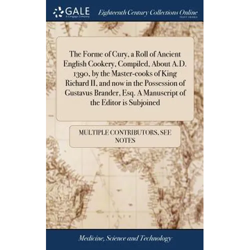 The Forme of Cury, a Roll of Ancient English Cookery, Compiled, About A.D. 1390, by the Master-cooks of King Richard II, and now in the Possession of - Hardcover