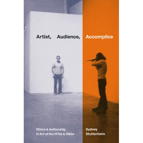 Artist, Audience, Accomplice: Ethics and Authorship in Art of the 1970s and 1980s - Paperback