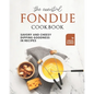 The Essential Fondue Cookbook: Savory and Cheesy Dipping Goodness in Recipes - Paperback