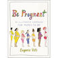 Be Pregnant: An Illustrated Companion for Moms-To-Be - Hardcover