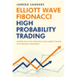 Elliott Wave - Fibonacci High Probability Trading: Master The Wave Principle and Market Timing With Proven Strategies - Paperback