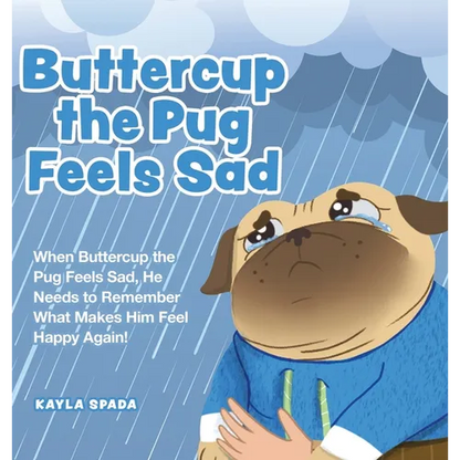 Buttercup the Pug Feels Sad: When Buttercup the Pug Feels Sad, He Needs to Remember What Makes Him Feel Happy Again! - Hardcover