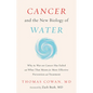 Cancer and the New Biology of Water: Why the War on Cancer Has Failed and What That Means for More Effective Prevention and Treatment - Hardcover