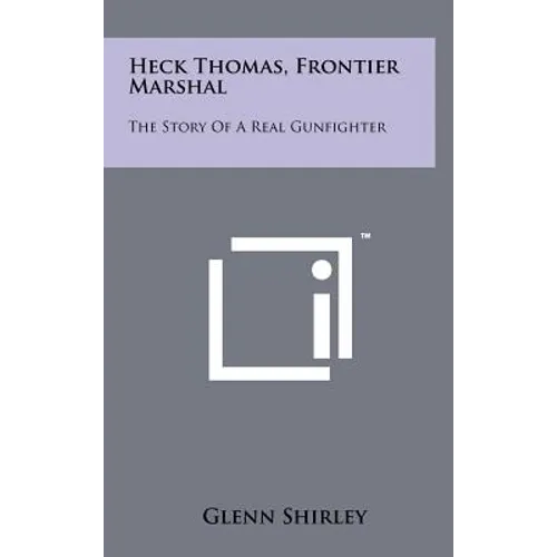 Heck Thomas, Frontier Marshal: The Story Of A Real Gunfighter - Hardcover