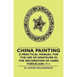 China Painting - A Practical Manual for the Use of Amateurs in the Decoration of Hard Porcelain (1911) - Paperback