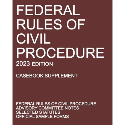 Federal Rules of Civil Procedure; 2023 Edition (Casebook Supplement): With Advisory Committee Notes, Selected Statutes, and Official Forms - Paperback