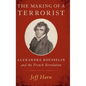 Making of a Terrorist: Alexandre Rousselin and the French Revolution - Hardcover